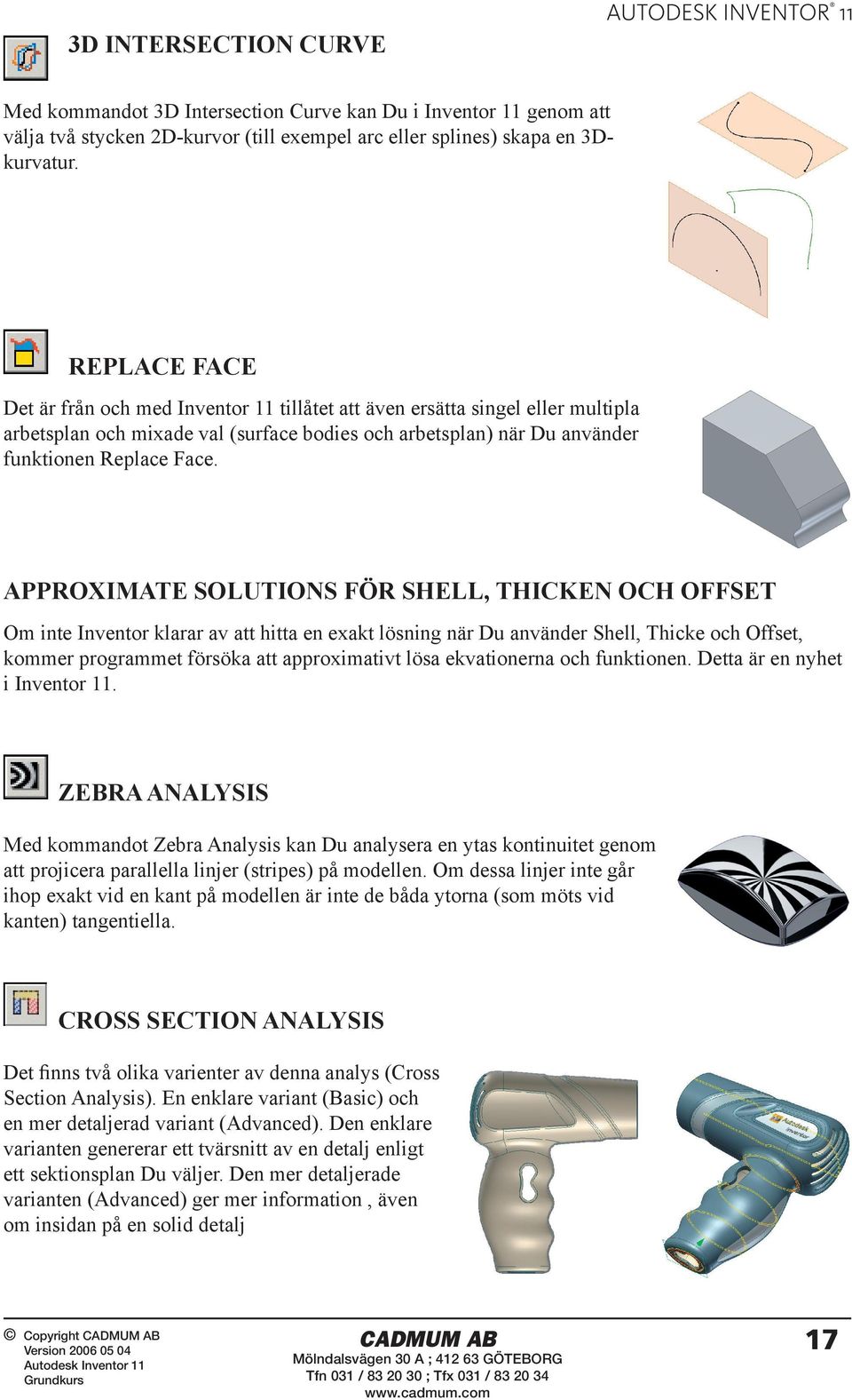 APPROXIMATE SOLUTIONS FÖR SHELL, THICKEN OCH OFFSET Om inte Inventor klarar av att hitta en exakt lösning när Du använder Shell, Thicke och Offset, kommer programmet försöka att approximativt lösa