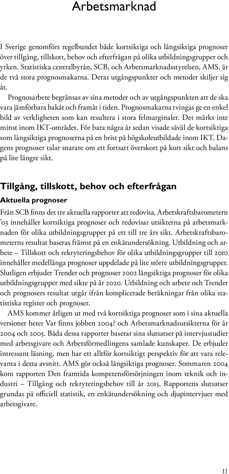 Prognosarbete begränsas av sina metoder och av utgångspunkten att de ska vara jämförbara bakåt och framåt i tiden.