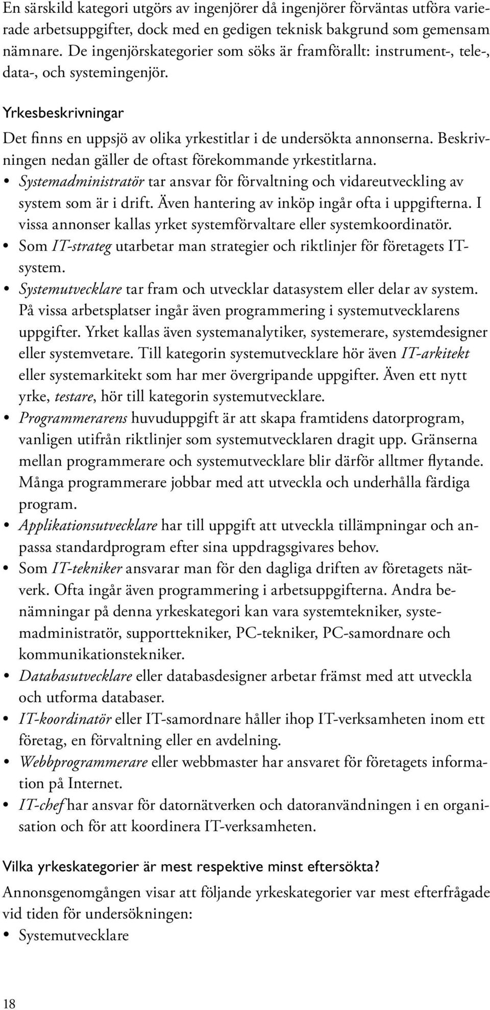 Beskrivningen nedan gäller de oftast förekommande yrkestitlarna. Systemadministratör tar ansvar för förvaltning och vidareutveckling av system som är i drift.