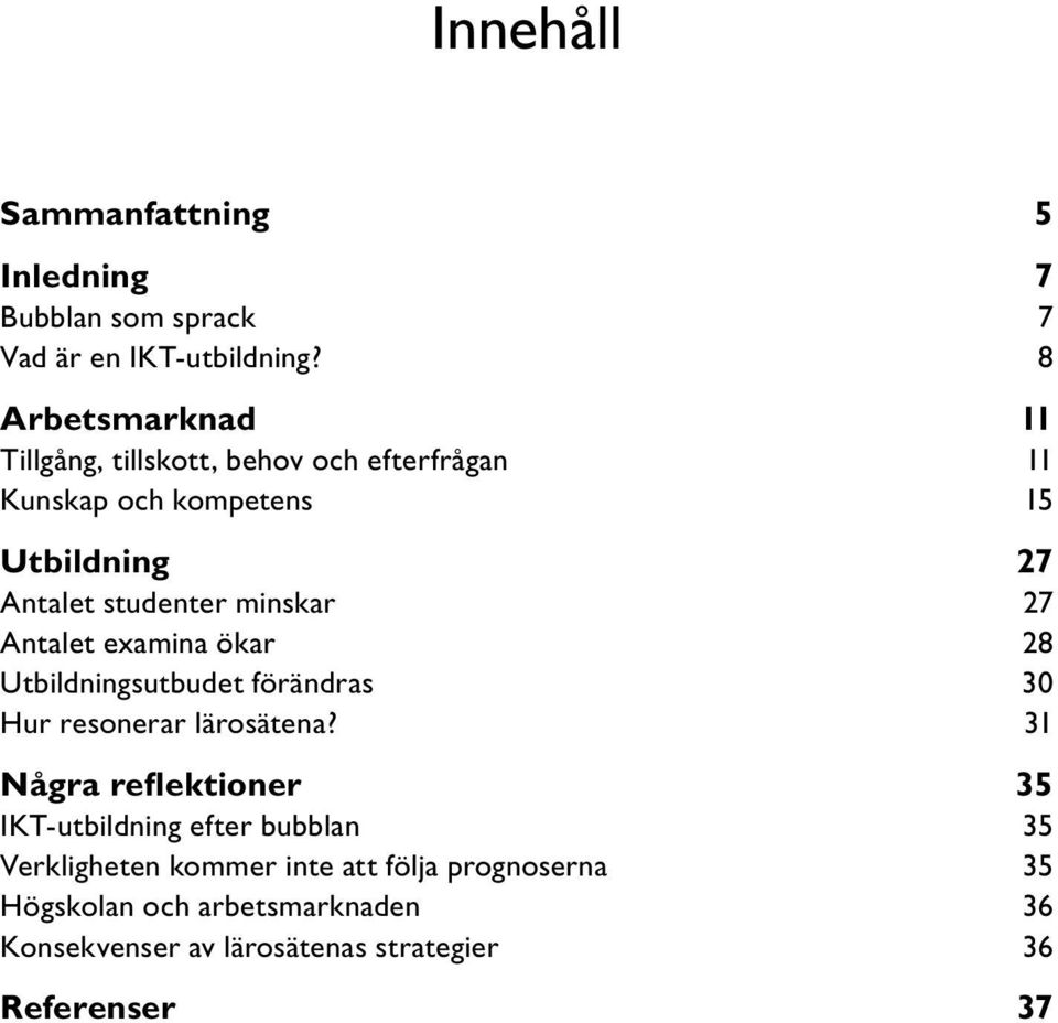 minskar 27 Antalet examina ökar 28 Utbildningsutbudet förändras 30 Hur resonerar lärosätena?