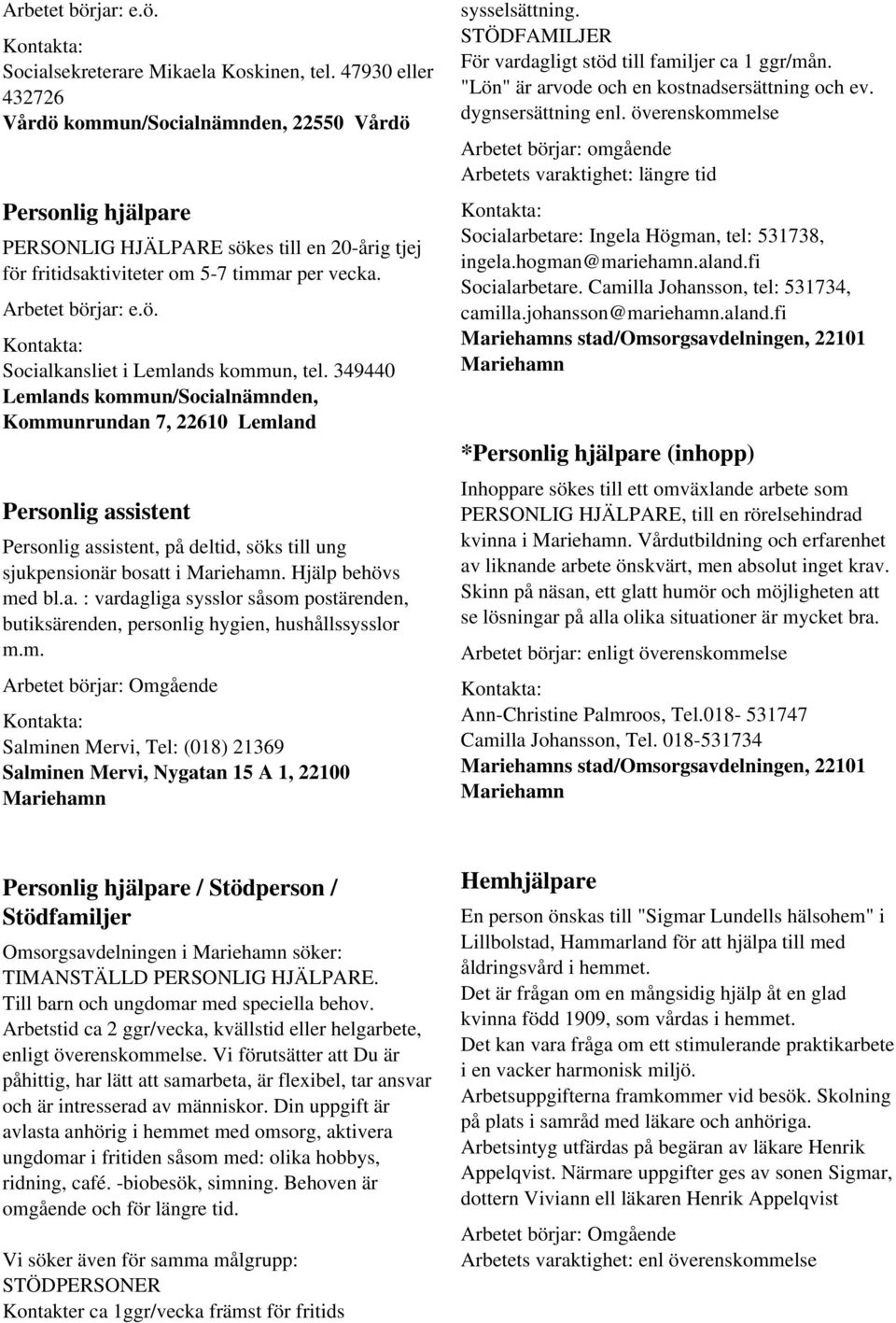 349440 Lemlands kommun/socialnämnden, Kommunrundan 7, 22610 Lemland Personlig assistent Personlig assistent, på deltid, söks till ung sjukpensionär bosatt i. Hjälp behövs med bl.a. : vardagliga sysslor såsom postärenden, butiksärenden, personlig hygien, hushållssysslor m.