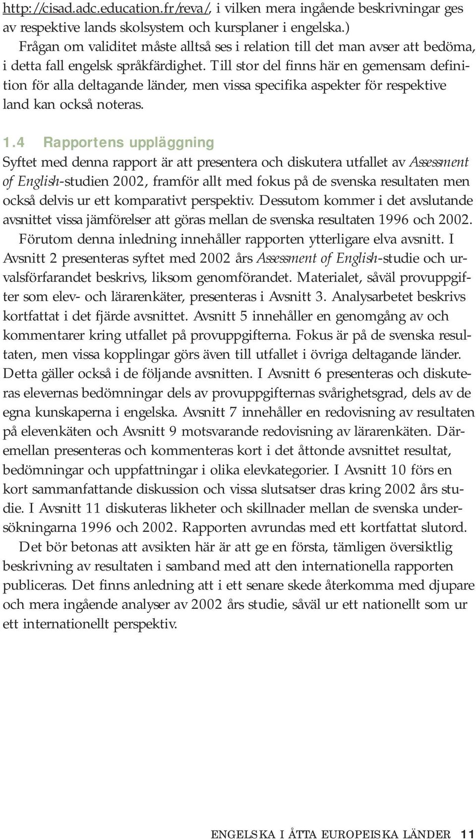 Till stor del finns här en gemensam definition för alla deltagande länder, men vissa specifika aspekter för respektive land kan också noteras. 1.