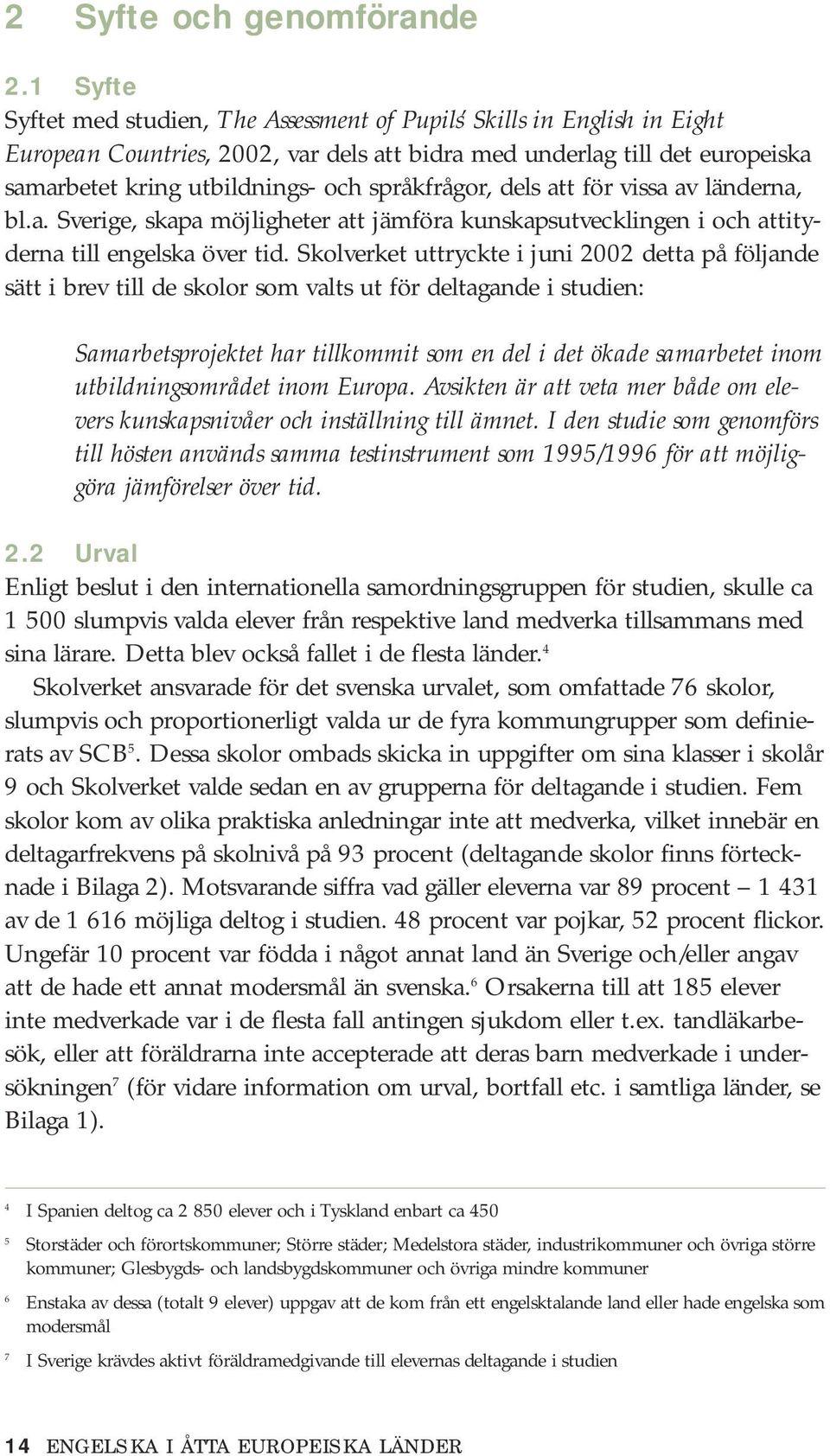 språkfrågor, dels att för vissa av länderna, bl.a. Sverige, skapa möjligheter att jämföra kunskapsutvecklingen i och attityderna till engelska över tid.