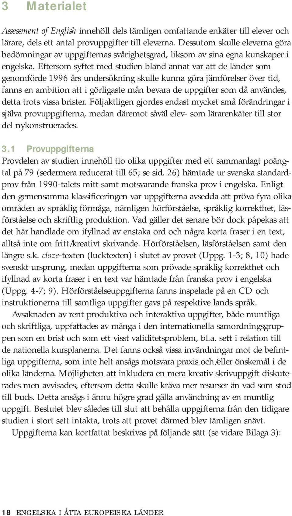 Eftersom syftet med studien bland annat var att de länder som genomförde 1996 års undersökning skulle kunna göra jämförelser över tid, fanns en ambition att i görligaste mån bevara de uppgifter som