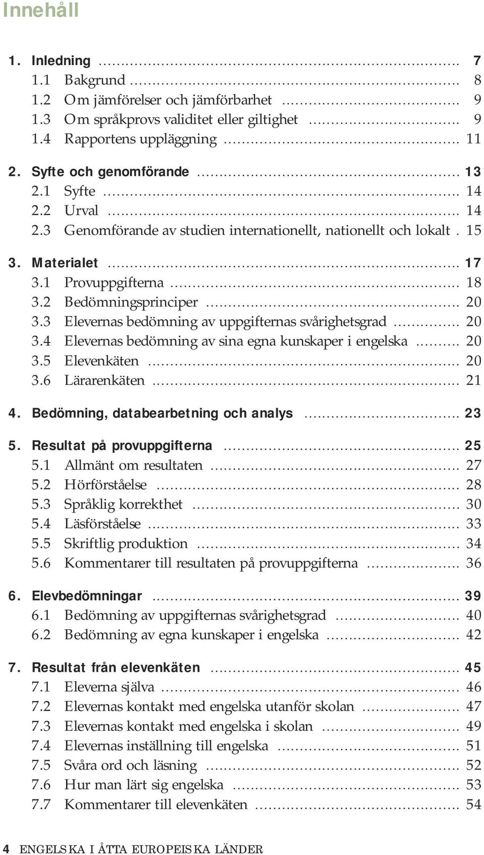 Syfte och genomförande........................................................... 13 2.1 Syfte................................................................................ 14 2.