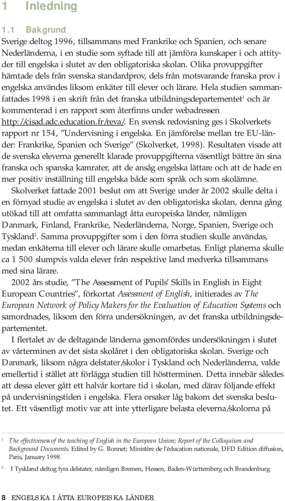 obligatoriska skolan. Olika provuppgifter hämtade dels från svenska standardprov, dels från motsvarande franska prov i engelska användes liksom enkäter till elever och lärare.