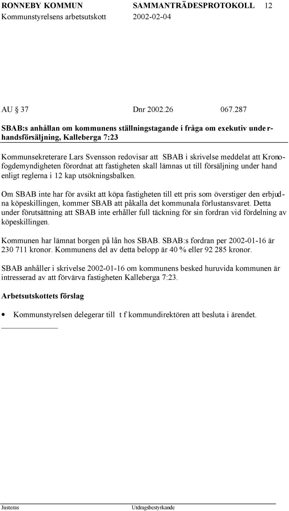 Kronofogdemyndigheten förordnat att fastigheten skall lämnas ut till försäljning under hand enligt reglerna i 12 kap utsökningsbalken.