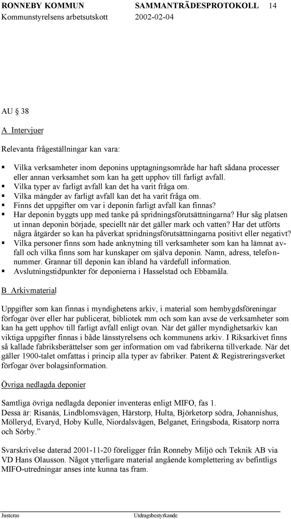 Finns det uppgifter om var i deponin farligt avfall kan finnas? Har deponin byggts upp med tanke på spridningsförutsättningarna?