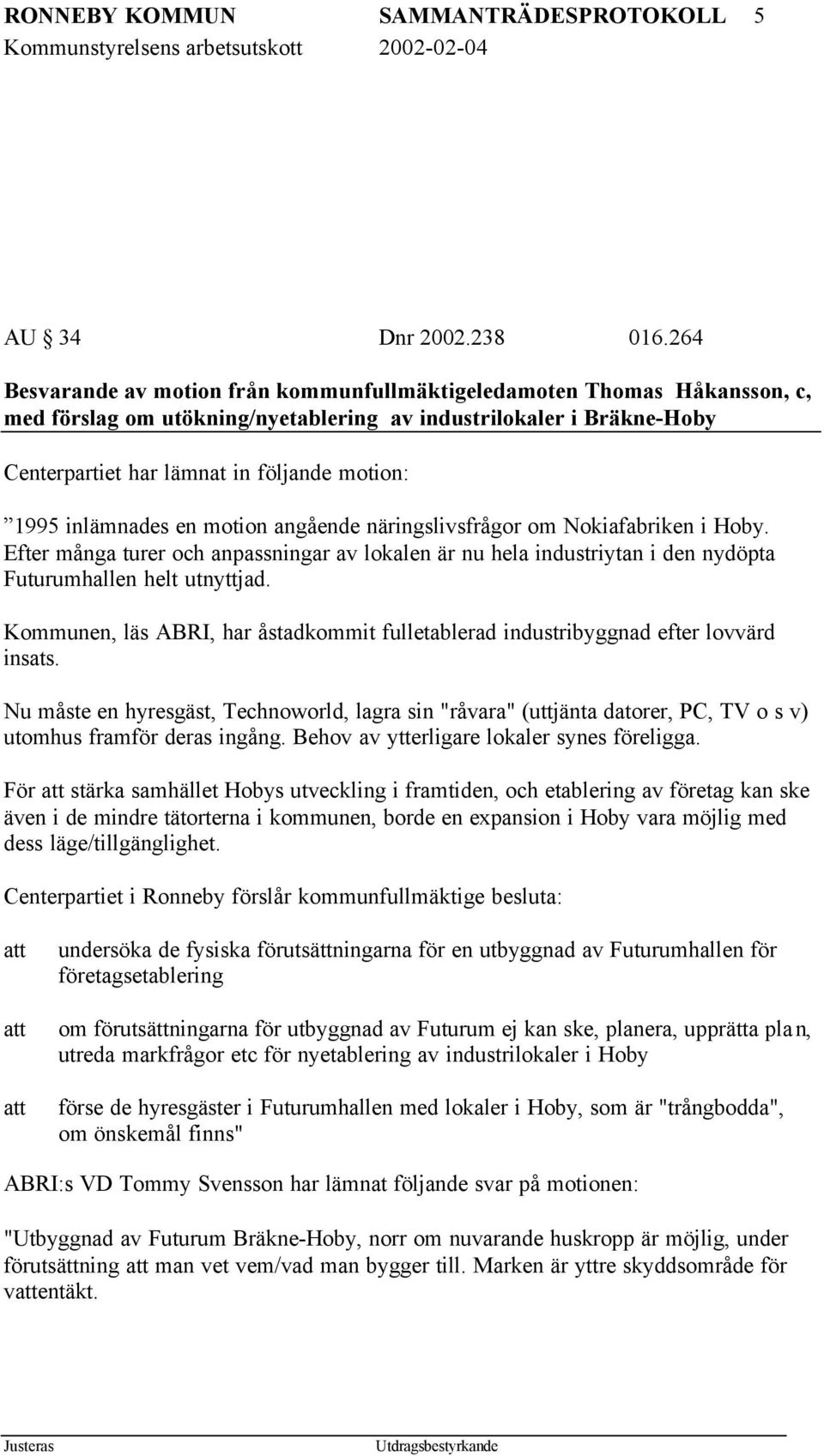 inlämnades en motion angående näringslivsfrågor om Nokiafabriken i Hoby. Efter många turer och anpassningar av lokalen är nu hela industriytan i den nydöpta Futurumhallen helt utnyttjad.