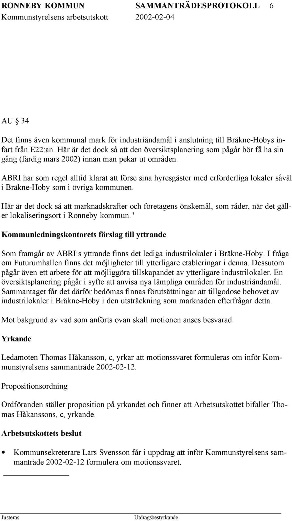 ABRI har som regel alltid klarat att förse sina hyresgäster med erforderliga lokaler såväl i Bräkne-Hoby som i övriga kommunen.