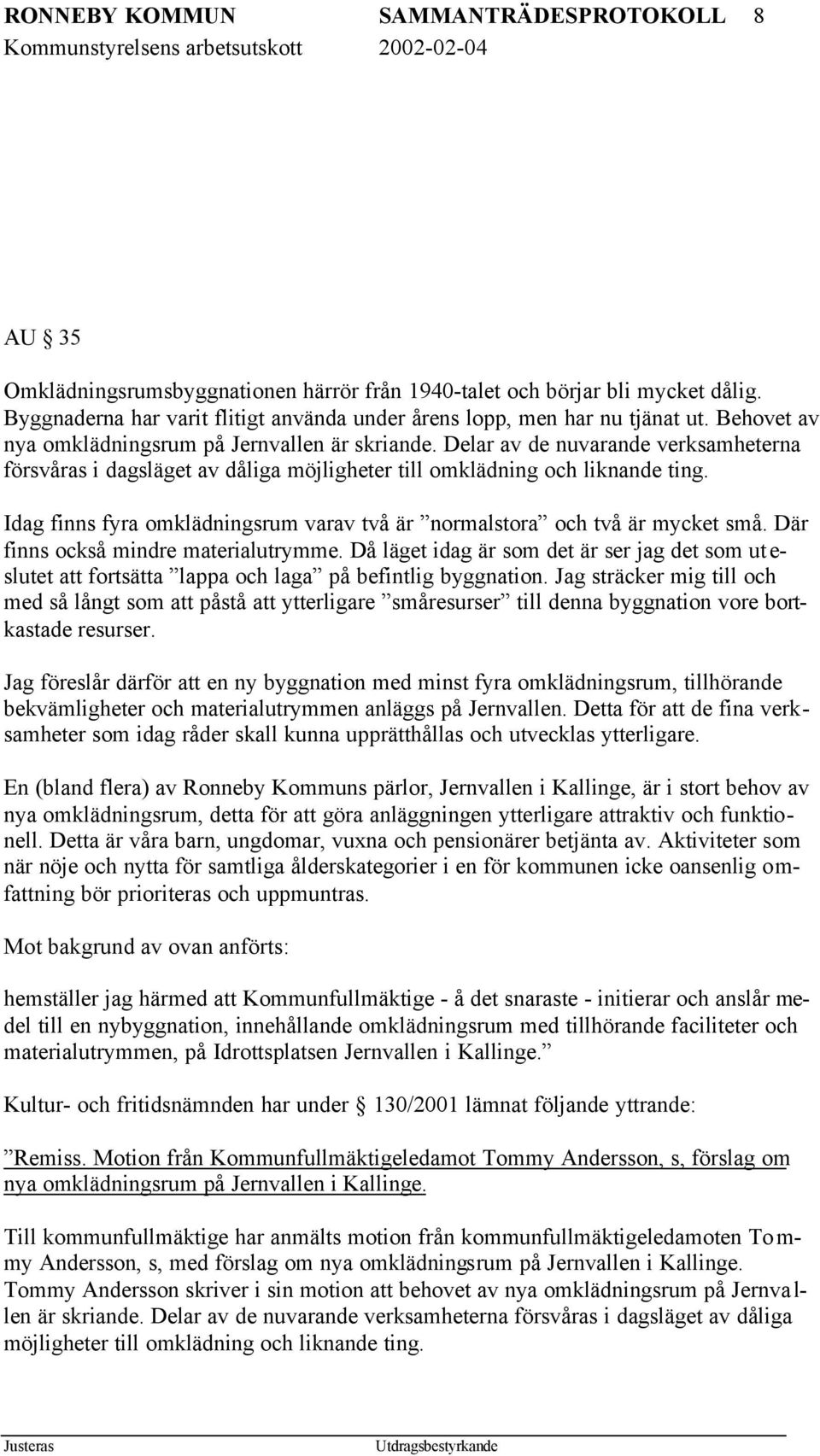 Delar av de nuvarande verksamheterna försvåras i dagsläget av dåliga möjligheter till omklädning och liknande ting. Idag finns fyra omklädningsrum varav två är normalstora och två är mycket små.