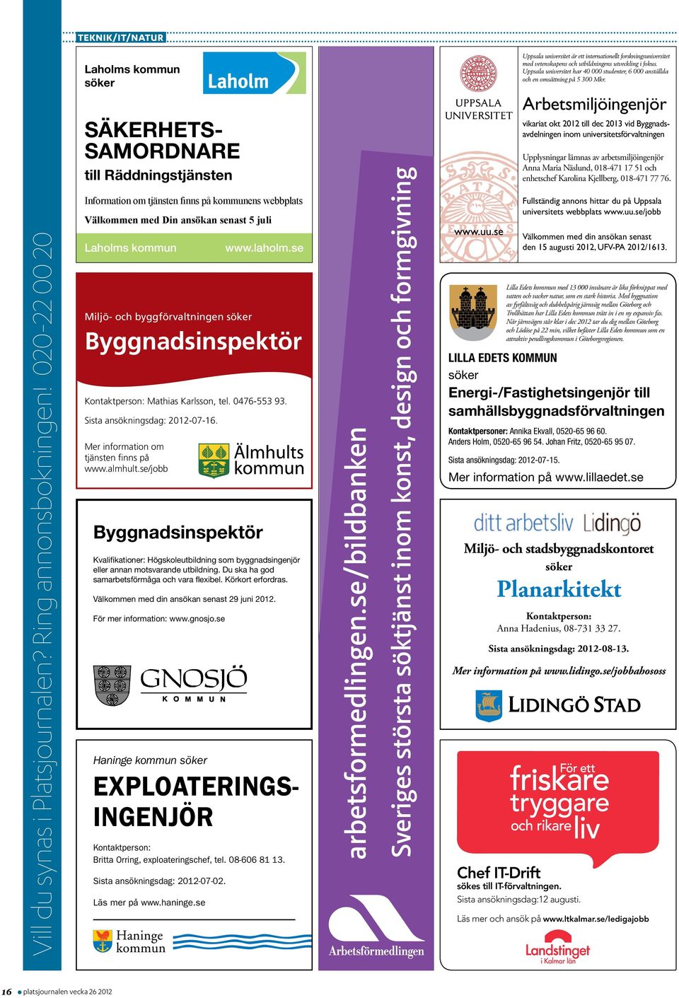 Miljö- och byggförvaltningen söker Byggnadsinspektör Kontaktperson: Mathias Karlsson, tel. 0476-553 93. Sista ansökningsdag: 2012-07-16. Mer information om tjänsten finns på www.almhult.