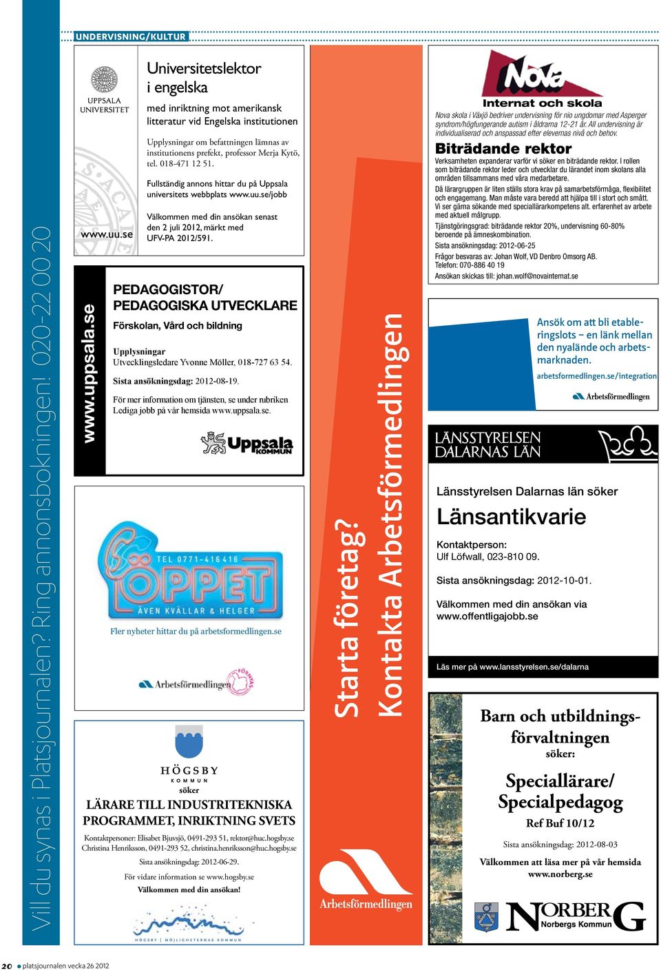 Fullständig annons hittar du på Uppsala universitets webbplats www.uu./jobb Välkommen med din ansökan nast den 2 juli 2012, märkt med UFV-PA 2012/591.
