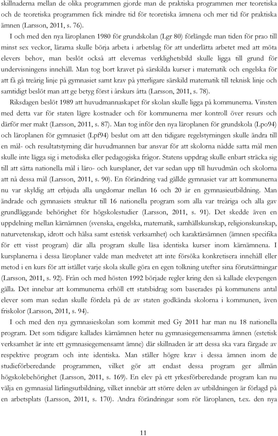 I och med den nya läroplanen 1980 för grundskolan (Lgr 80) förlängde man tiden för prao till minst sex veckor, lärarna skulle börja arbeta i arbetslag för att underlätta arbetet med att möta elevers