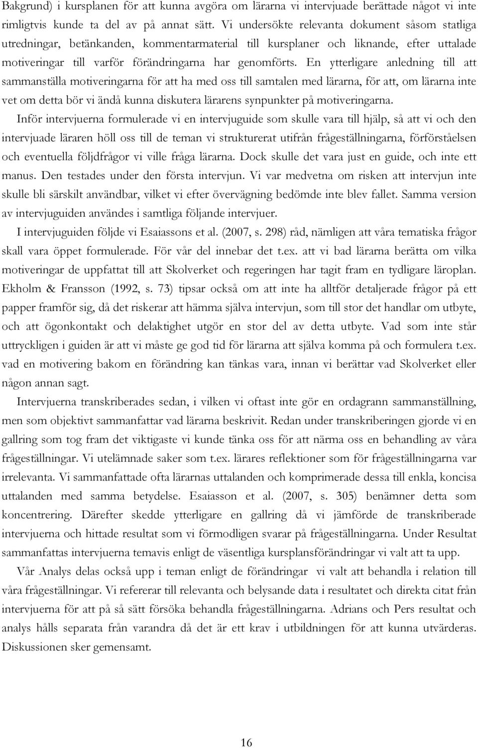 En ytterligare anledning till att sammanställa motiveringarna för att ha med oss till samtalen med lärarna, för att, om lärarna inte vet om detta bör vi ändå kunna diskutera lärarens synpunkter på