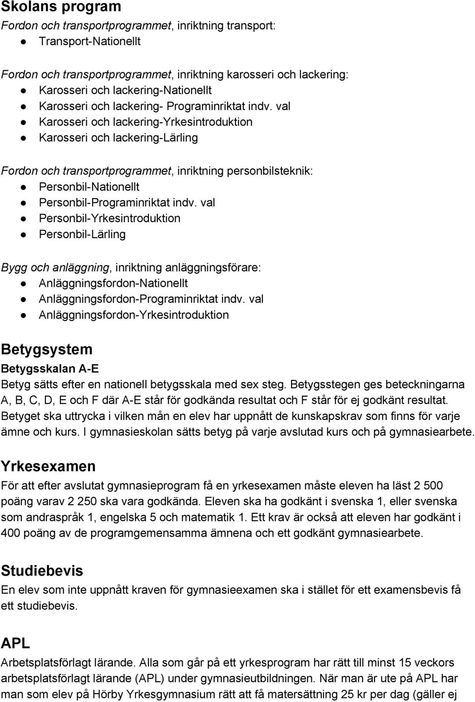 val Karosseri och lackering Yrkesintroduktion Karosseri och lackering Lärling Fordon och transportprogrammet, inriktning personbilsteknik: Personbil Nationellt Personbil Programinriktat indv.