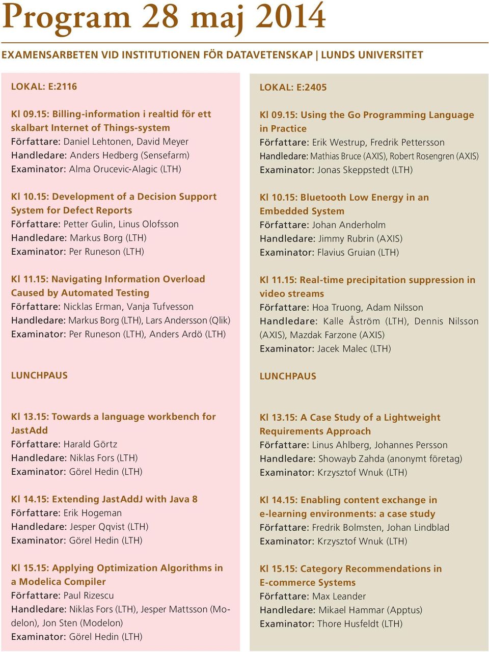 10.15: Development of a Decision Support System for Defect Reports Författare: Petter Gulin, Linus Olofsson Handledare: Markus Borg (LTH) Examinator: Per Runeson (LTH) Kl 11.