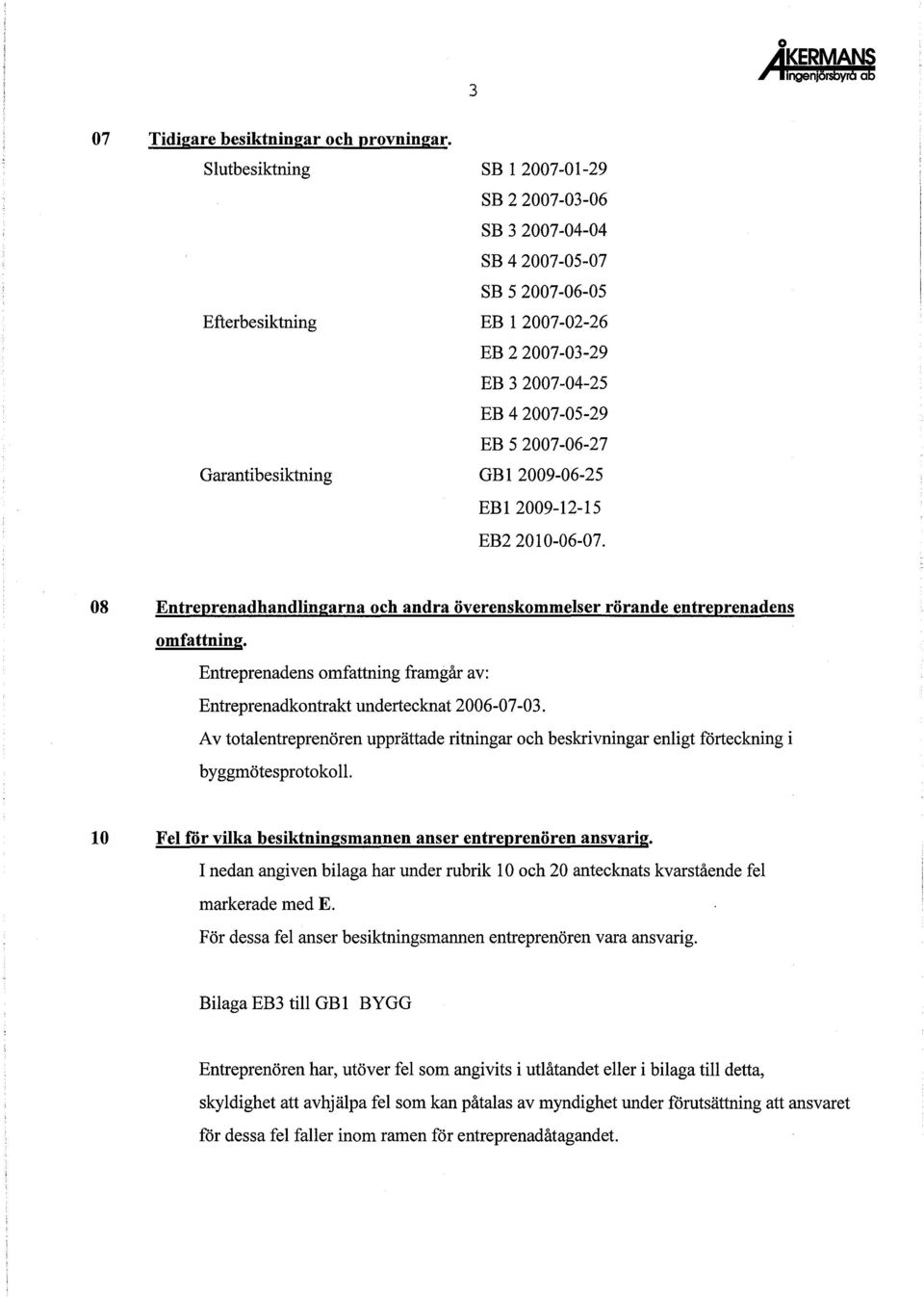 2007-06-27 GBI2009-06-25 EBI2009-12-15 EB2 20 l 0-06-07. 08 eprenadhandlingarna och andra överenskommelser rörande entreprenadens omfattning.