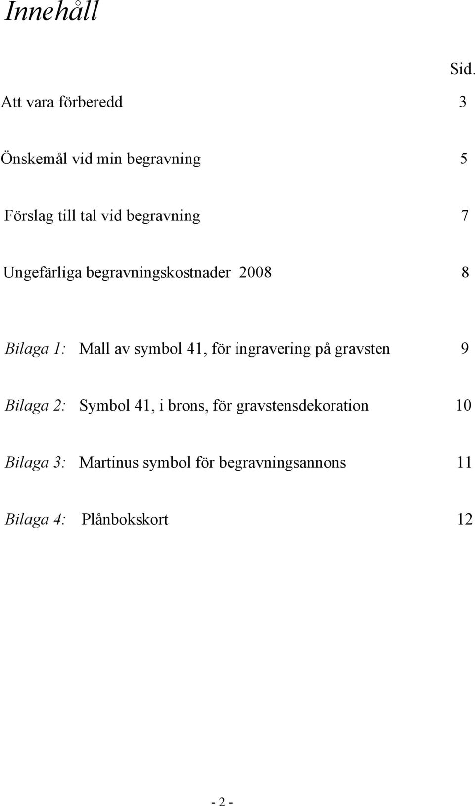 begravningskostnader 2008 8 Bilaga 1: Mall av symbol 41, för ingravering på