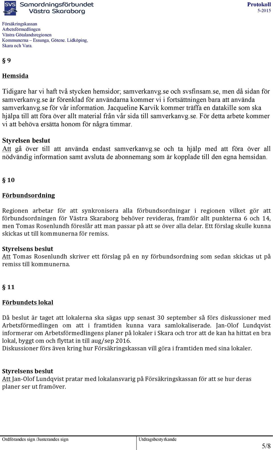 Jacqueline Karvik kommer träffa en datakille som ska hjälpa till att föra över allt material från vår sida till samverkanvg.se. För detta arbete kommer vi att behöva ersätta honom för några timmar.