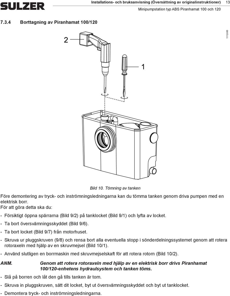 För att göra detta ska du: Försiktigt öppna spärrarna (Bild 9/2) på tanklocket (Bild 9/1) och lyfta av locket. Ta bort översvämningsskyddet (Bild 9/6). Ta bort locket (Bild 9/7) från motorhuset.