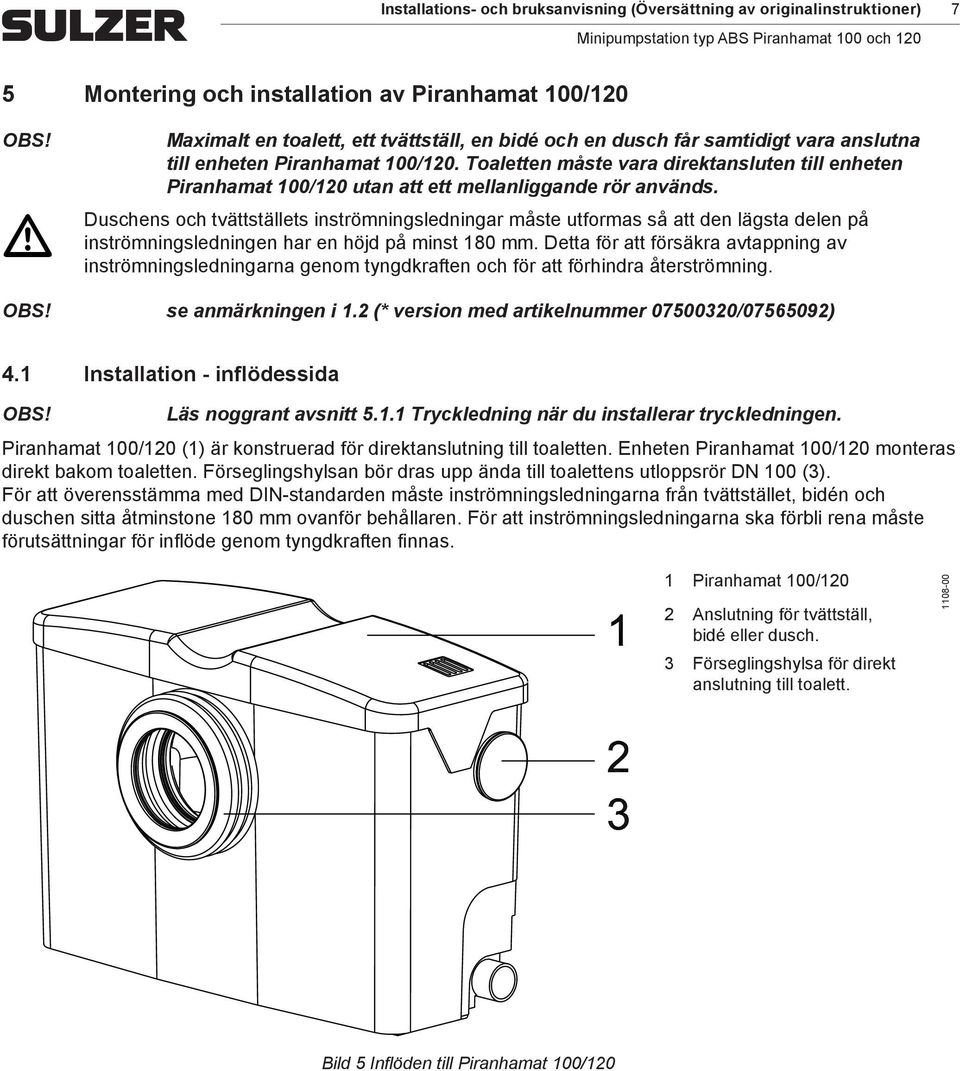 och tvättställets inströmningsledningar måste utformas så att den lägsta delen på inströmningsledningen har en höjd på minst 180 mm.