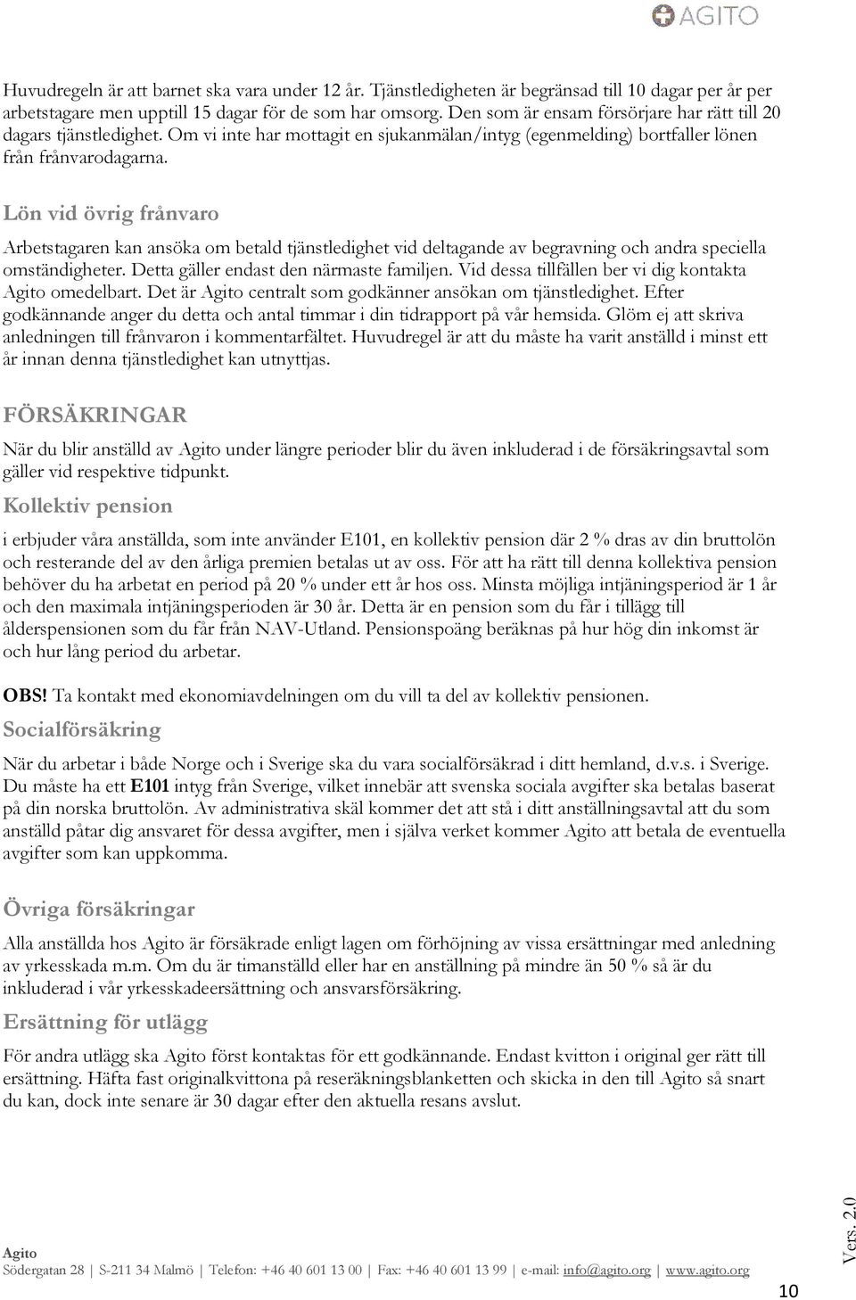 Lön vid övrig frånvaro Arbetstagaren kan ansöka om betald tjänstledighet vid deltagande av begravning och andra speciella omständigheter. Detta gäller endast den närmaste familjen.