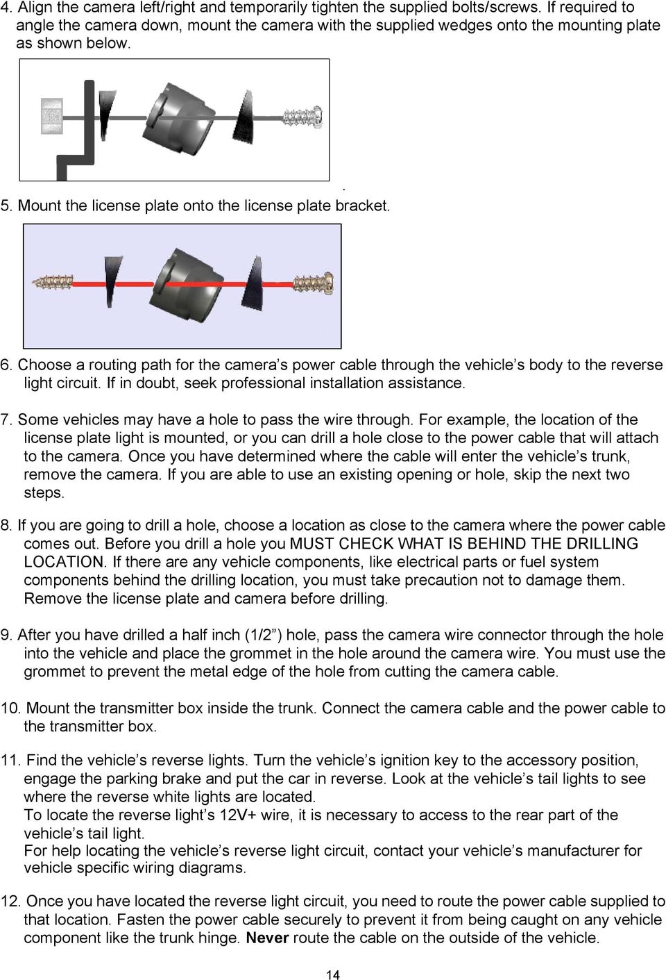 Choose a routing path for the camera s power cable through the vehicle s body to the reverse light circuit. If in doubt, seek professional installation assistance. 7.