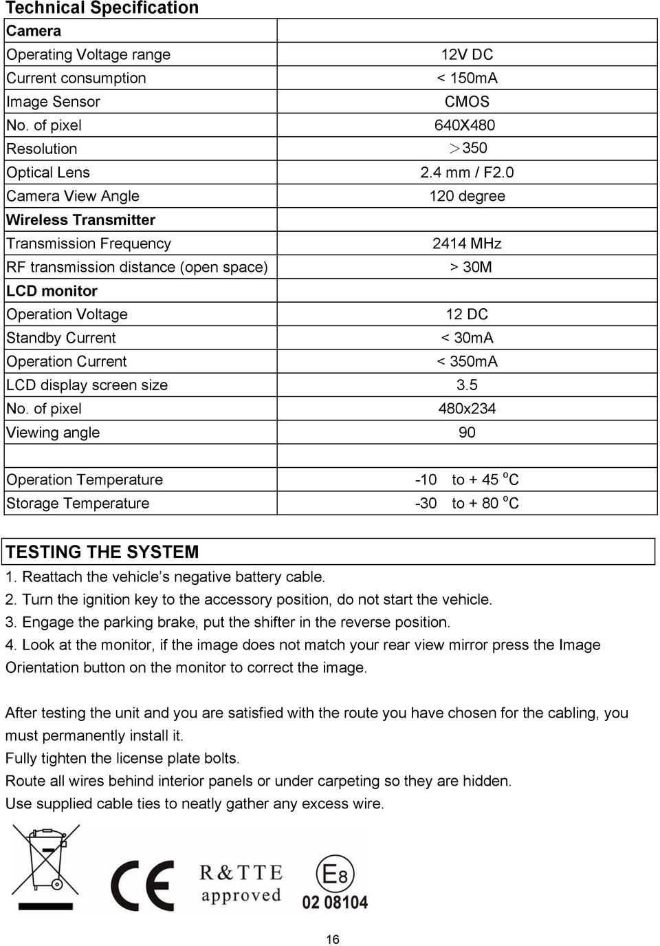 Current < 350mA LCD display screen size 3.5 No. of pixel 480x234 Viewing angle 90 Operation Temperature Storage Temperature -10 to + 45 o C -30 to + 80 o C TESTING THE SYSTEM 1.