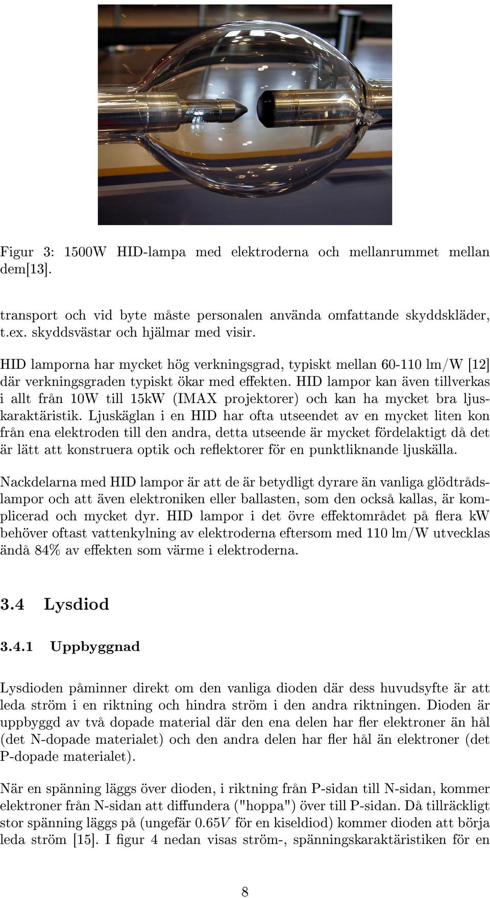 HID lampor kan även tillverkas i allt från 10W till 15kW (IMAX projektorer) och kan ha mycket bra ljuskaraktäristik.