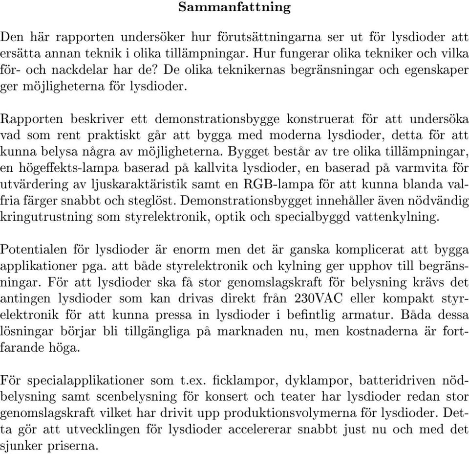 Rapporten beskriver ett demonstrationsbygge konstruerat för att undersöka vad som rent praktiskt går att bygga med moderna lysdioder, detta för att kunna belysa några av möjligheterna.