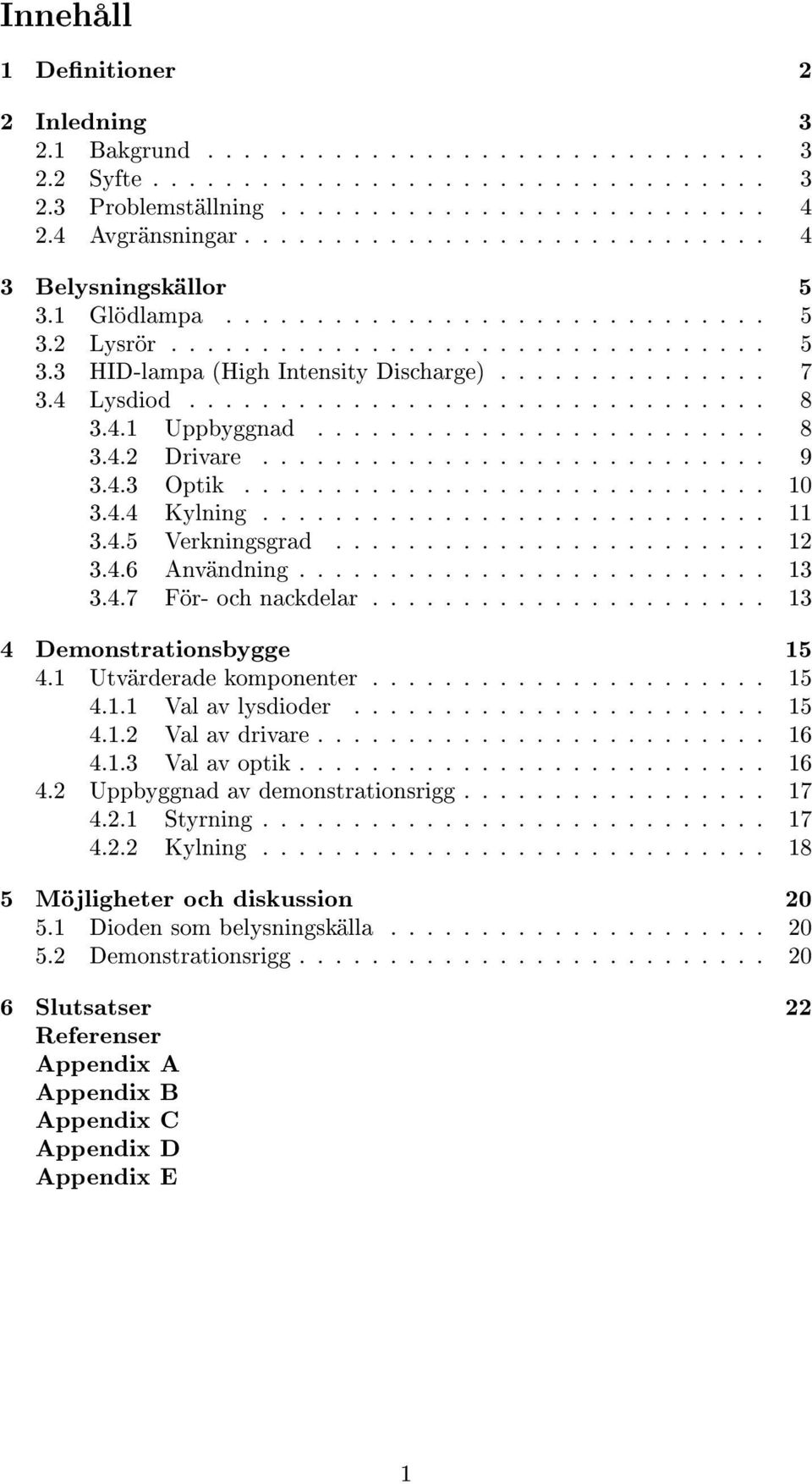 4 Lysdiod................................ 8 3.4.1 Uppbyggnad......................... 8 3.4.2 Drivare............................ 9 3.4.3 Optik............................. 10 3.4.4 Kylning............................ 11 3.