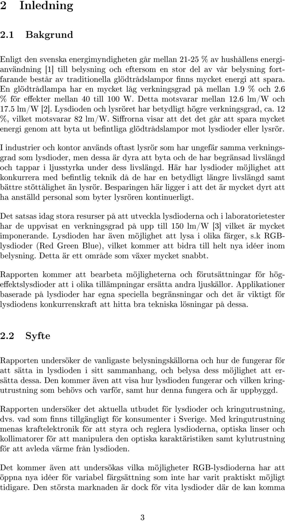 glödtrådslampor nns mycket energi att spara. En glödtrådlampa har en mycket låg verkningsgrad på mellan 1.9 % och 2.6 % för eekter mellan 40 till 100 W. Detta motsvarar mellan 12.6 lm/w och 17.