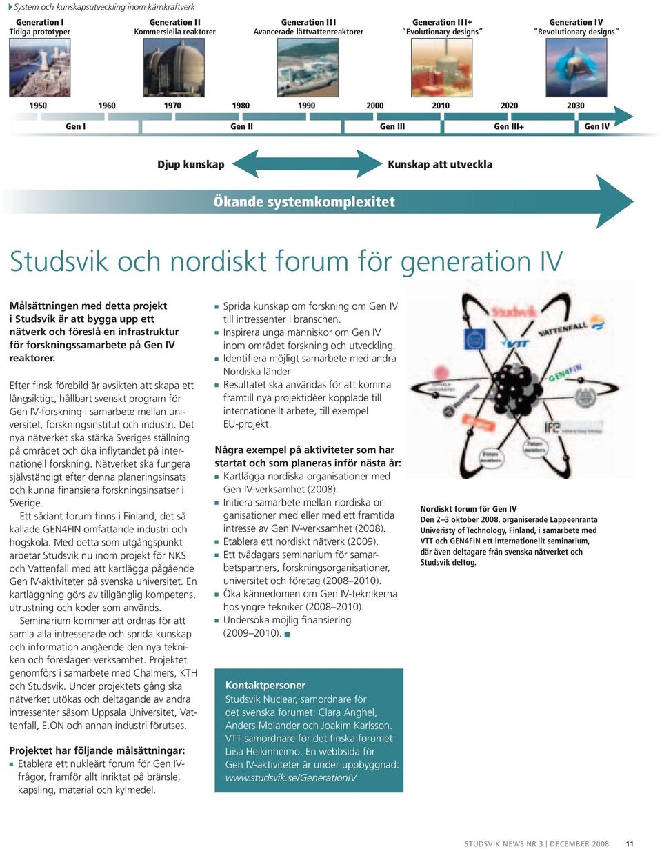 forum för generation IV Målsättningen med detta projekt i Studsvik är att bygga upp ett nätverk och föreslå en infrastruktur för forskningssamarbete på Gen IV reaktorer.