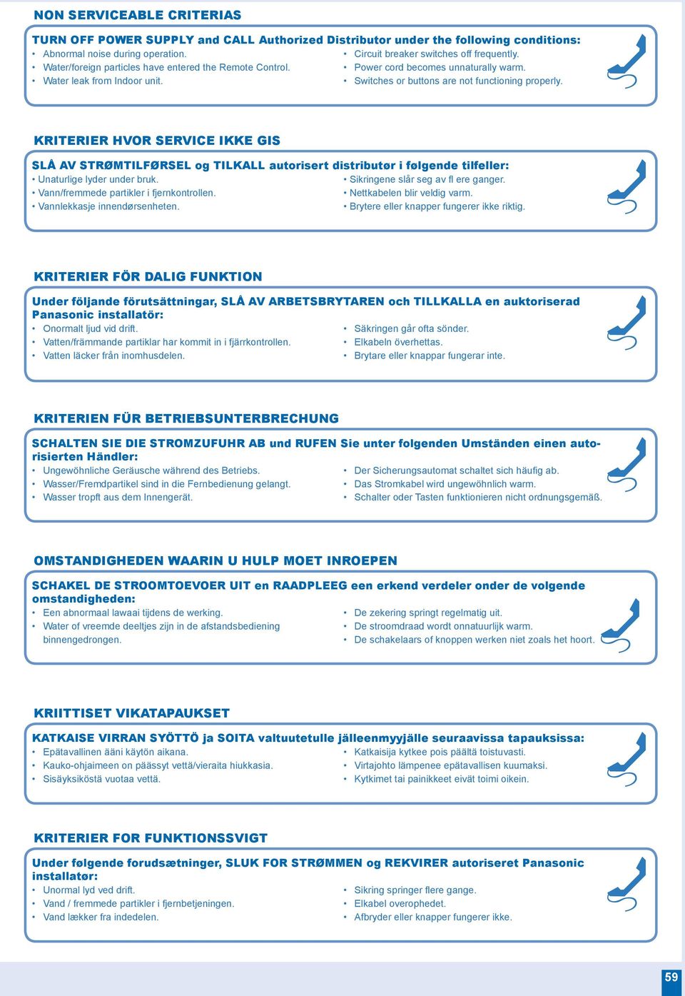 KRITERIER HVOR SERVICE IKKE GIS SLÅ AV STRØMTILFØRSEL og TILKALL autorisert distributør i følgende tilfeller: Unaturlige lyder under bruk. Sikringene slår seg av fl ere ganger.