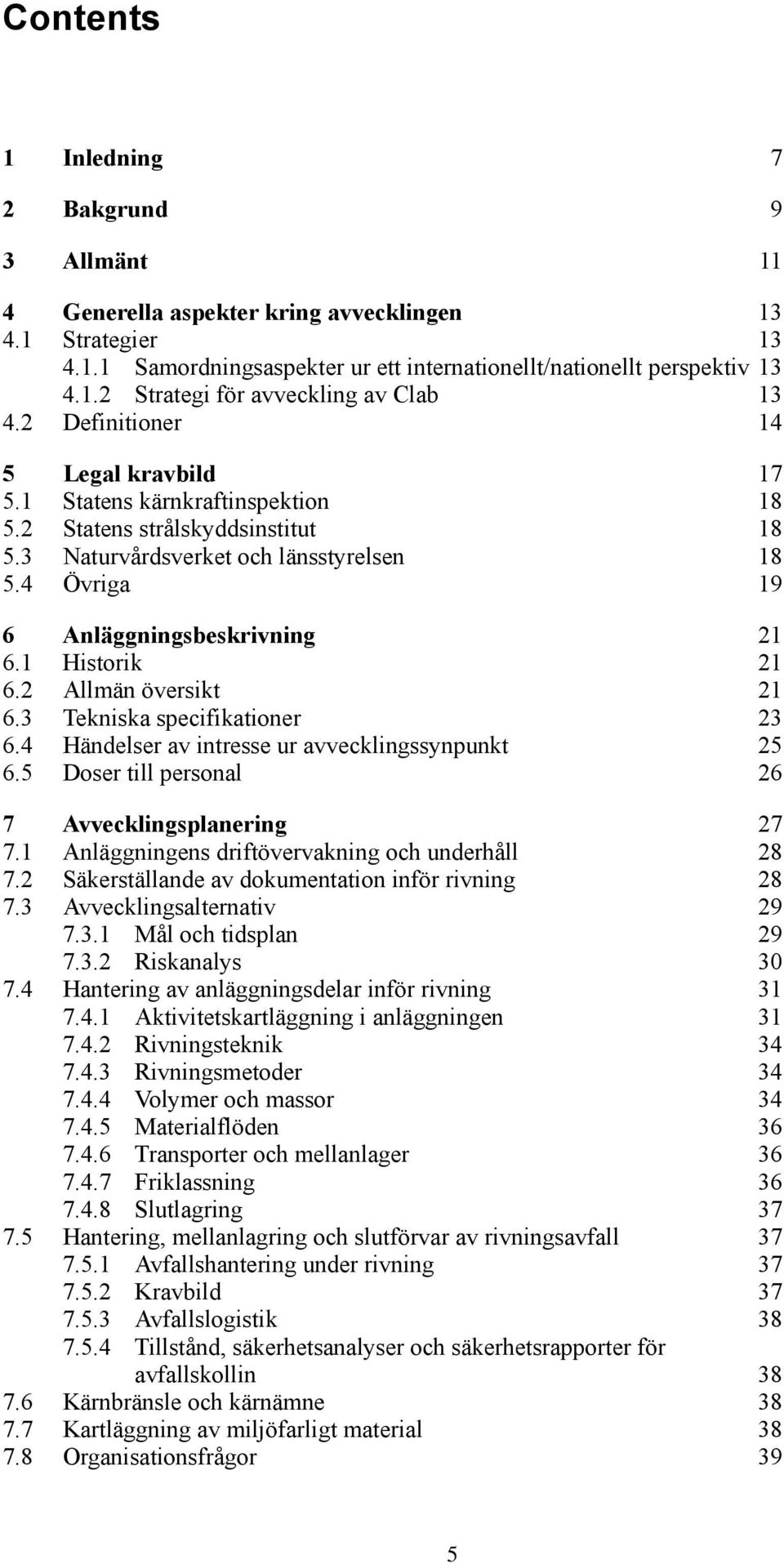 1 Historik 21 6.2 Allmän översikt 21 6.3 Tekniska specifikationer 23 6.4 Händelser av intresse ur avvecklingssynpunkt 25 6.5 Doser till personal 26 7 Avvecklingsplanering 27 7.