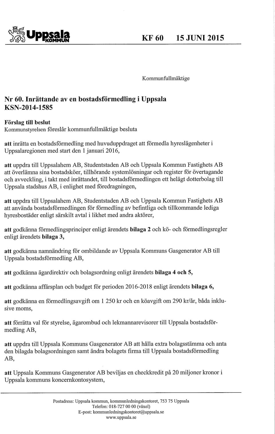 hyreslägenheter i Uppsalaregionen med start den 1 januari 2016, att uppdra till Uppsalahem AB, Studentstaden AB och Uppsala Kommun Fastighets AB att överlämna sina bostadsköer, tillhörande