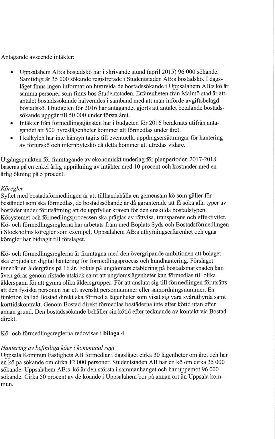 Erfarenheten från Malmö stad är att antalet bostadssökande halverades i samband med att man införde avgiftsbelagd bostadskö.