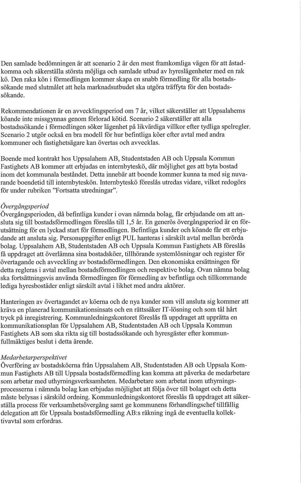 Rekommendationen är en avvecklingsperiod om 7 år, vilket säkerställer att Uppsalahems köande inte missgynnas genom förlorad kötid.