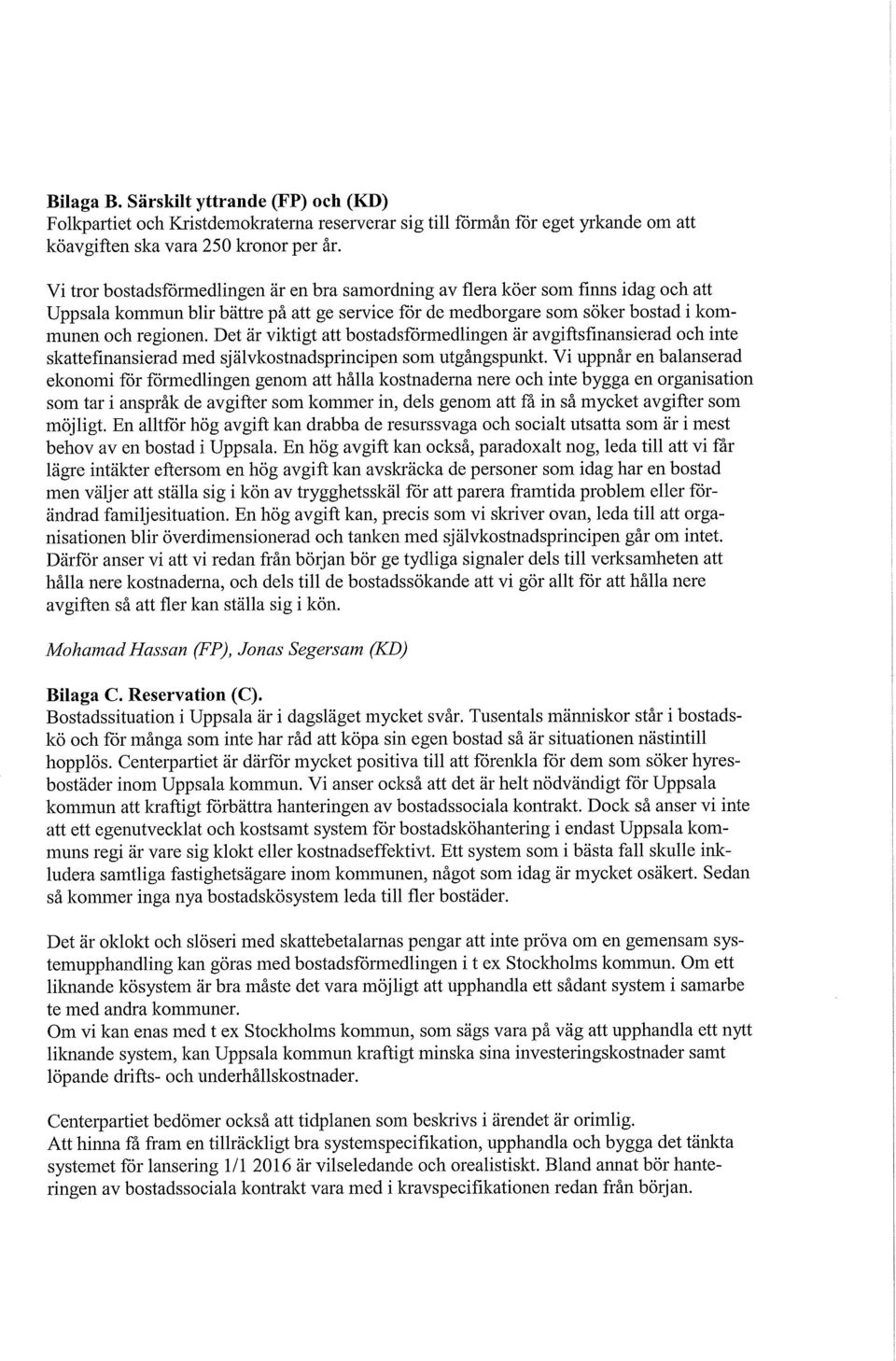 Det är viktigt att bostadsförmedlingen är avgiftsfinansierad och inte skattefinansierad med självkostnadsprincipen som utgångspunkt.