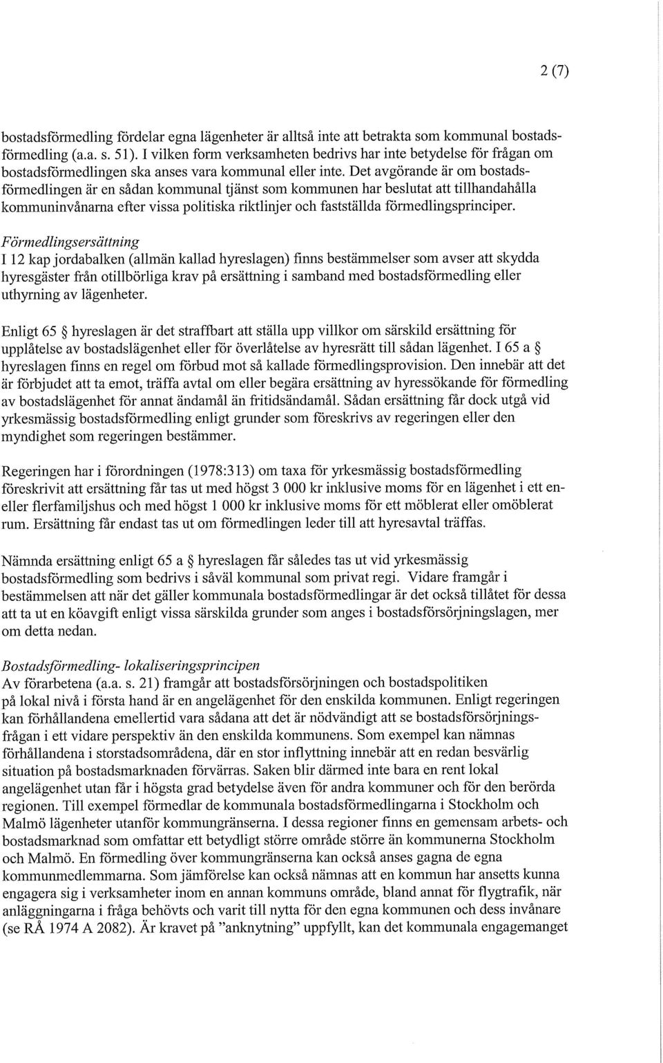 Det avgörande är om bostadsförmedlingen är en sådan kommunal tjänst som kommunen har beslutat att tillhandahålla kommuninvånarna efter vissa politiska riktlinjer och fastställda förmedlingsprinciper.