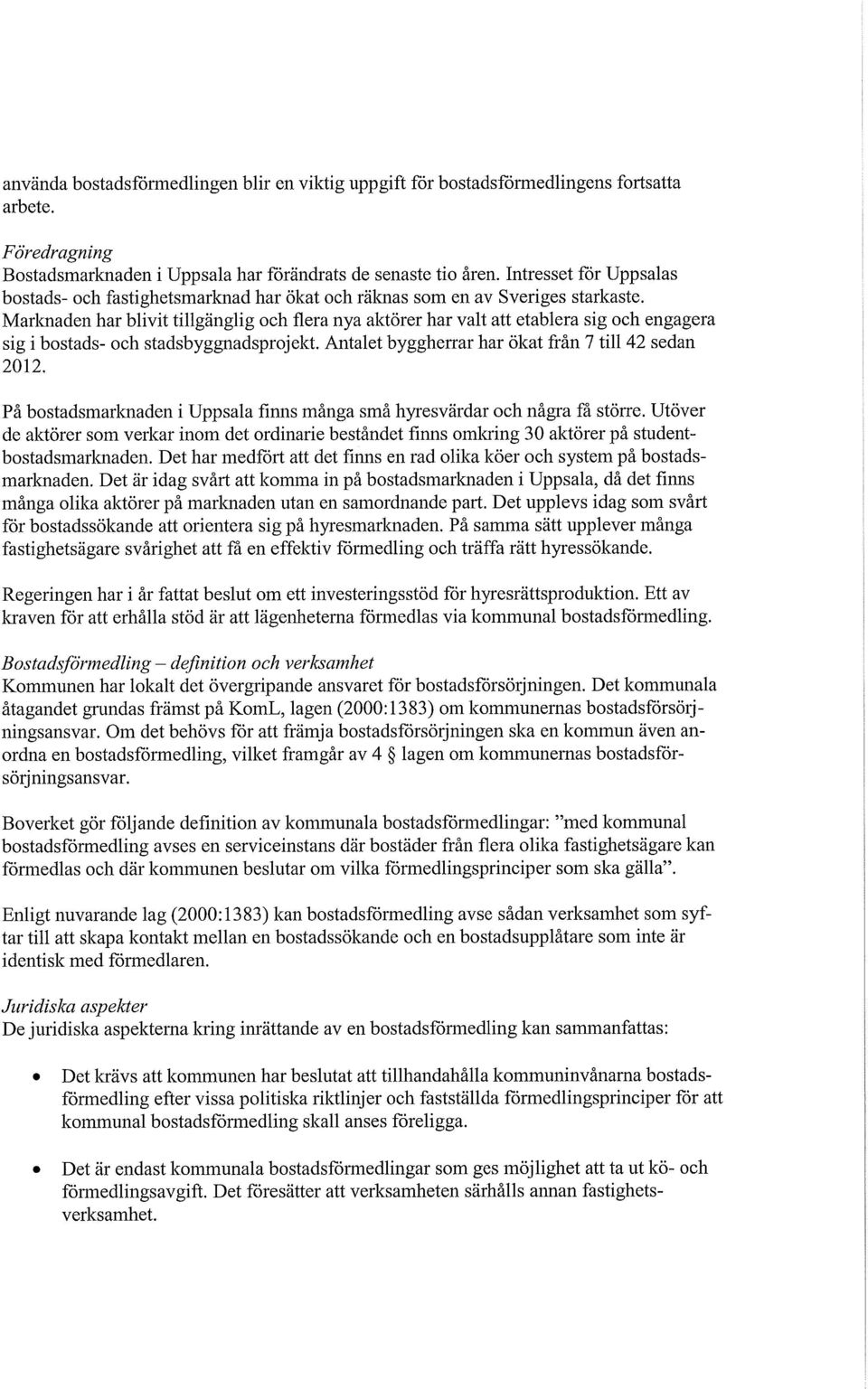 Marknaden har blivit tillgänglig och flera nya aktörer har valt att etablera sig och engagera sig i bostads- och stadsbyggnadsprojekt. Antalet byggherrar har ökat från 7 till 42 sedan 2012.