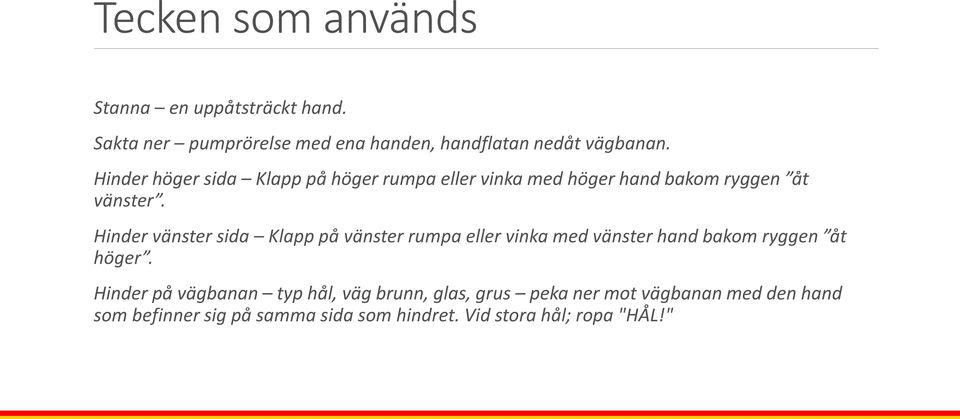 Hinder vänster sida Klapp på vänster rumpa eller vinka med vänster hand bakom ryggen åt höger.