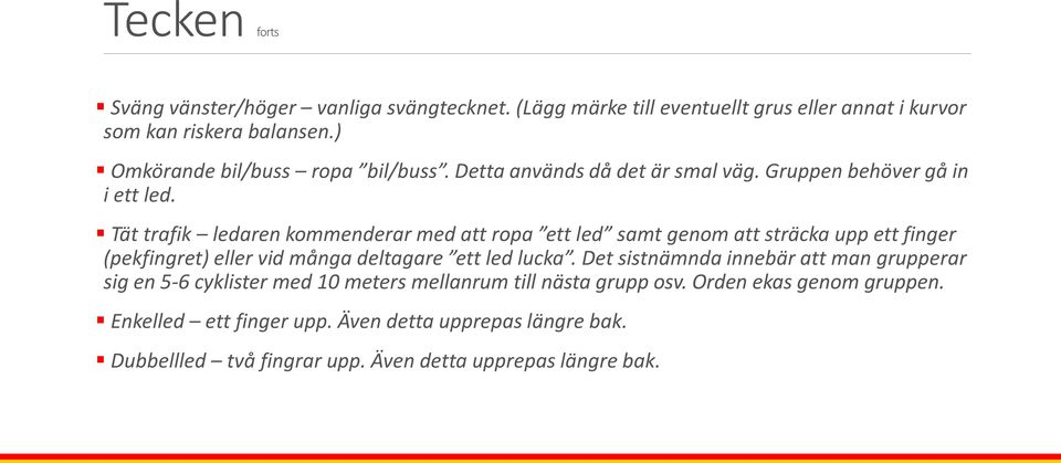 Tät trafik ledaren kommenderar med att ropa ett led samt genom att sträcka upp ett finger (pekfingret) eller vid många deltagare ett led lucka.