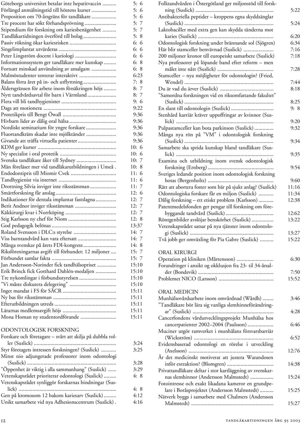 .. 6: 6 Peter Lingström docent i kariologi... 6: 6 Informationssystem ger tandläkare mer kunskap... 6: 8 Fortsatt minskad användning av amalgam... 6: 8 Malmöstudenter tenterar interaktivt.