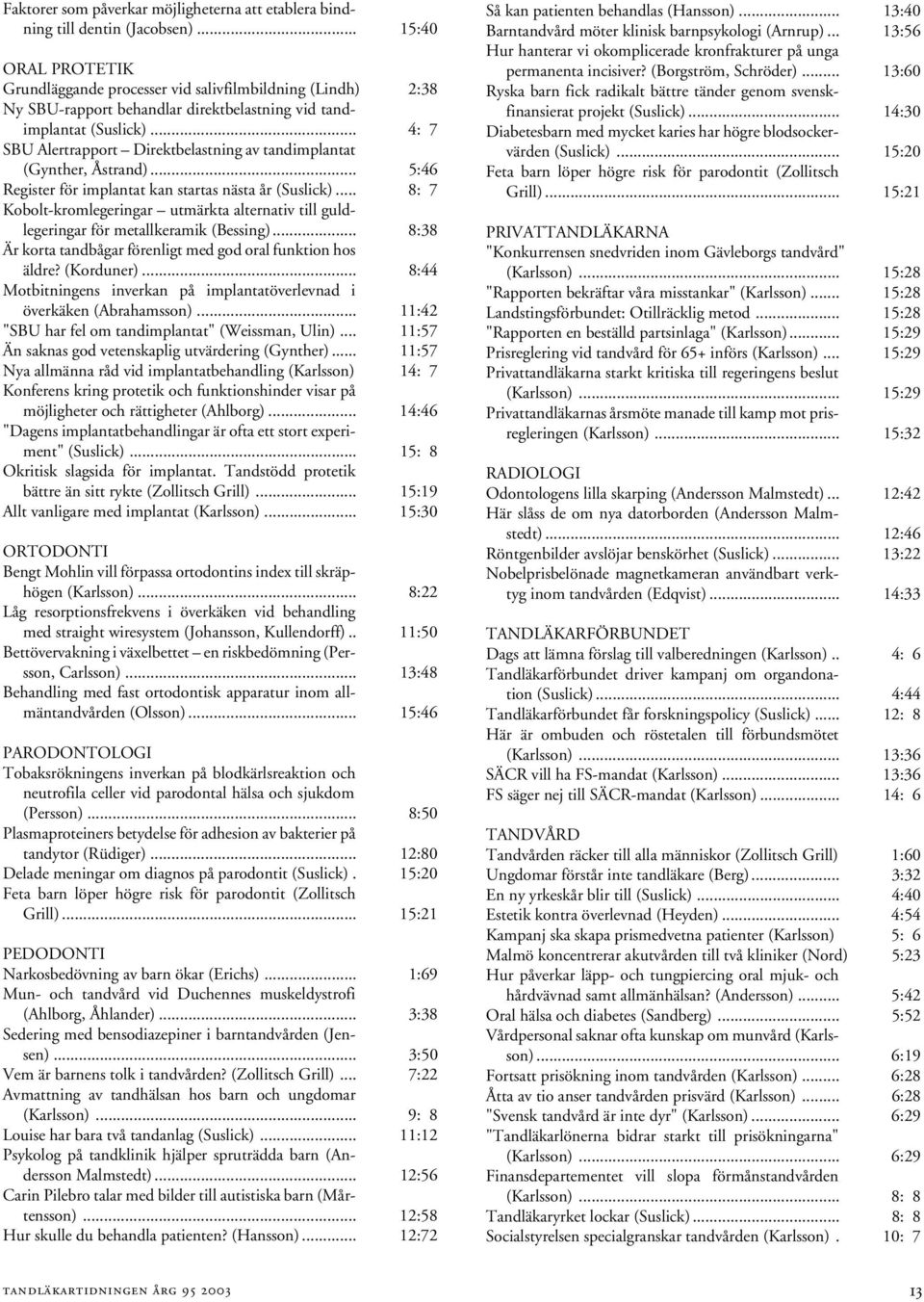 .. 4: 7 SBU Alertrapport Direktbelastning av tandimplantat (Gynther, Åstrand)... 5:46 Register för implantat kan startas nästa år (Suslick).