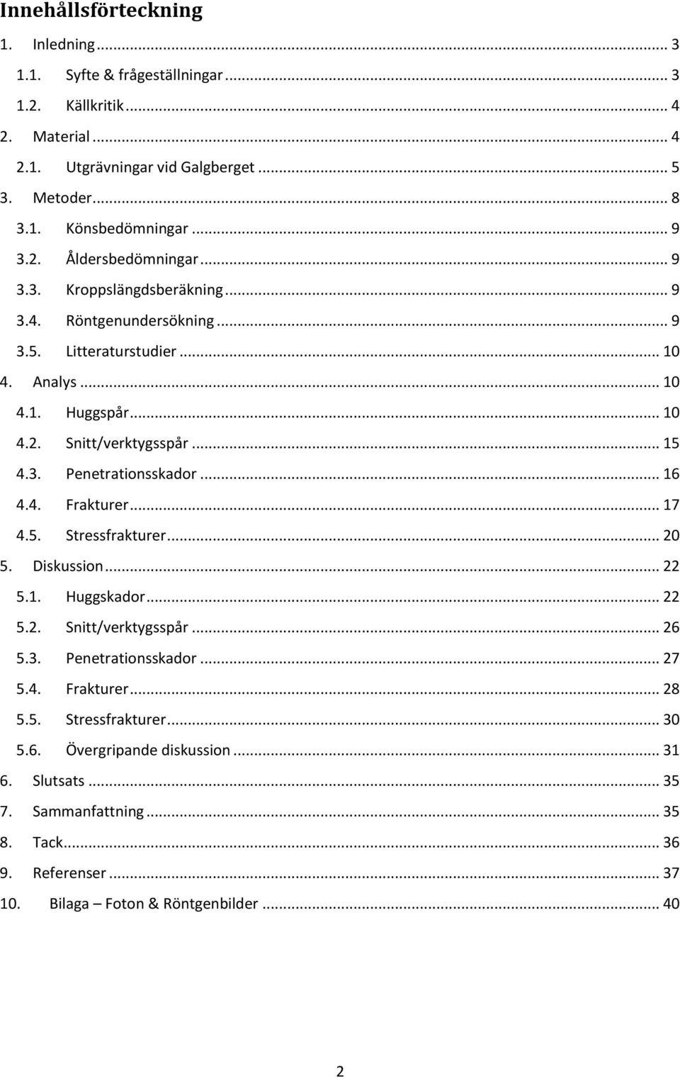 .. 15 4.3. Penetrationsskador... 16 4.4. Frakturer... 17 4.5. Stressfrakturer... 20 5. Diskussion... 22 5.1. Huggskador... 22 5.2. Snitt/verktygsspår... 26 5.3. Penetrationsskador... 27 5.