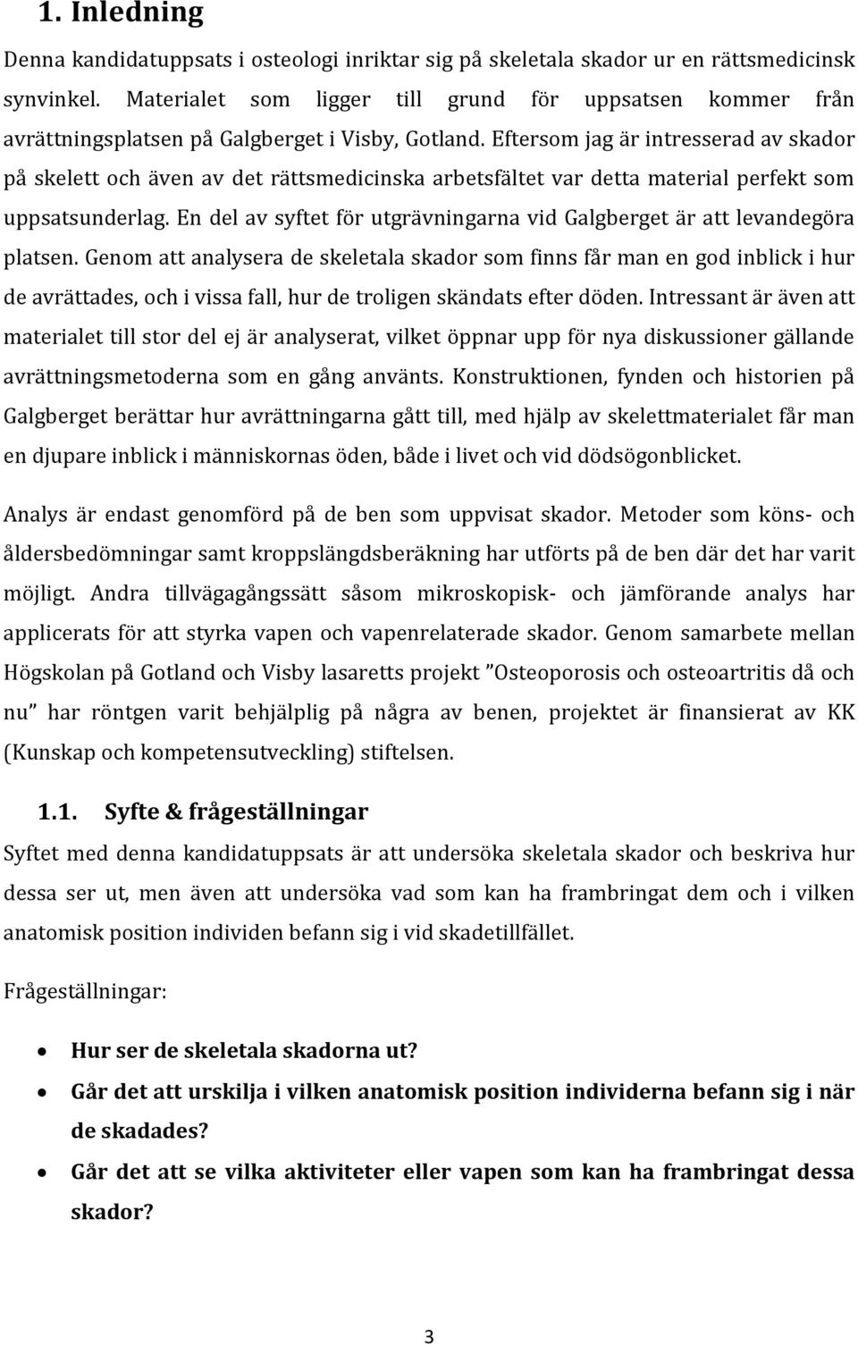 Eftersom jag är intresserad av skador på skelett och även av det rättsmedicinska arbetsfältet var detta material perfekt som uppsatsunderlag.