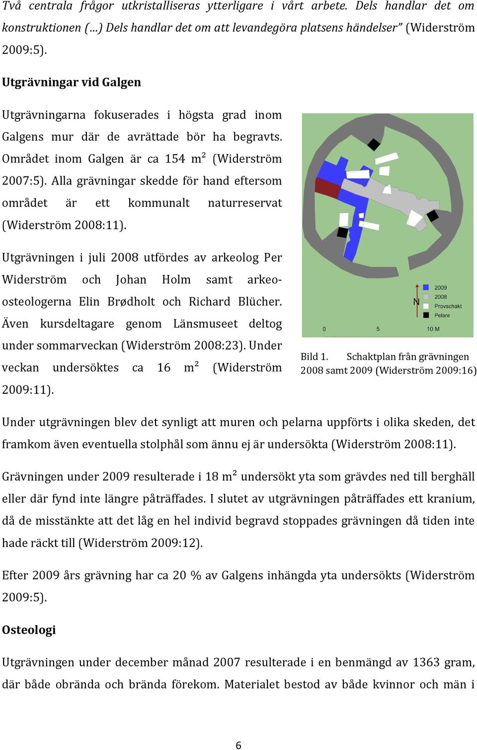 Alla grävningar skedde för hand eftersom området är ett kommunalt naturreservat (Widerström 2008:11).