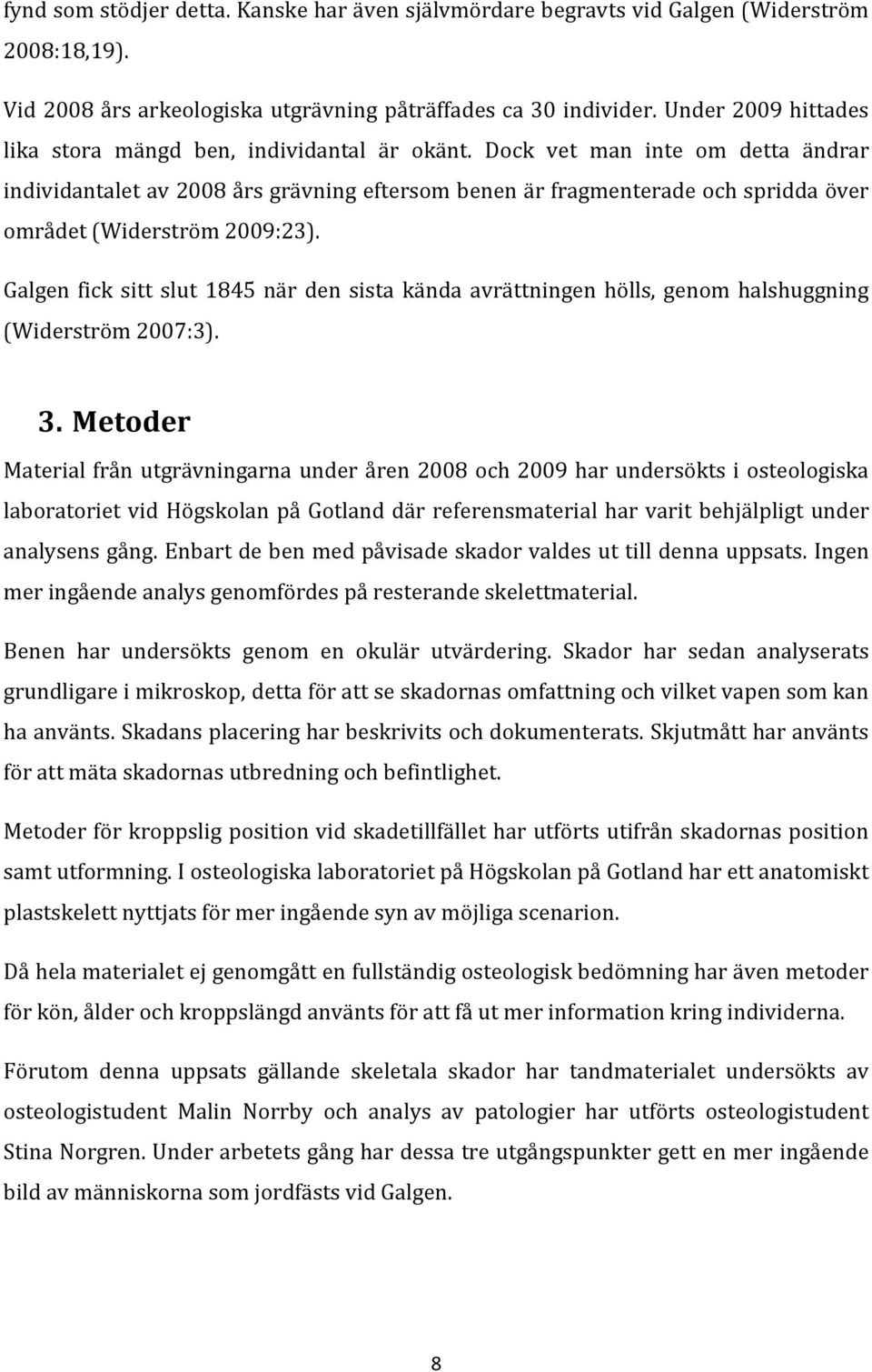 Dock vet man inte om detta ändrar individantalet av 2008 års grävning eftersom benen är fragmenterade och spridda över området (Widerström 2009:23).